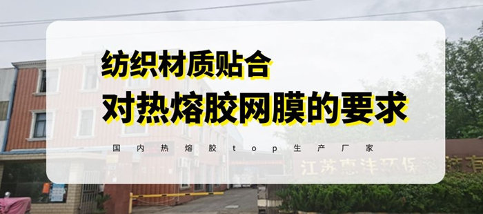 你知道紡織品材料貼合對熱熔膠網(wǎng)膜有什么特殊要求嗎